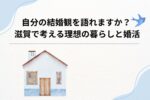 自分の結婚観を語れますか？滋賀で考える理想の暮らしと婚活